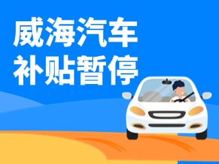 暫停受理！威海汽車報廢/置換更新補貼發(fā)布最新公告